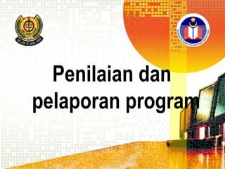Penilaian dan
pelaporan program

 