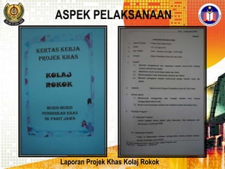 ASPEK PELAKSANAAN

Laporan Projek Khas Kolaj Rokok

 