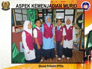 ASPEK KEMENJADIAN MURID

Skuad Prihatin PPDa

 