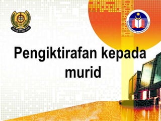 Pengiktirafan kepada
murid

 