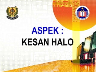ASPEK :
KESAN HALO

 