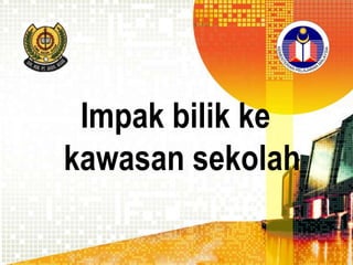 Impak bilik ke
kawasan sekolah

 