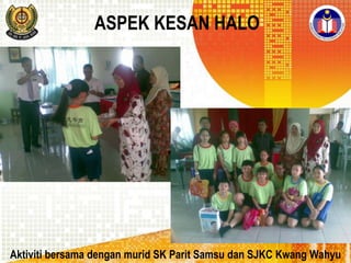 ASPEK KESAN HALO

Aktiviti bersama dengan murid SK Parit Samsu dan SJKC Kwang Wahyu

 
