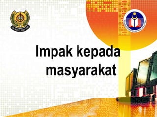Impak kepada
masyarakat

 
