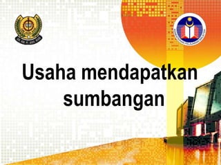 Usaha mendapatkan
sumbangan

 