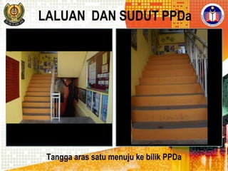 LALUAN DAN SUDUT PPDa

Tangga aras satu menuju ke bilik PPDa

 