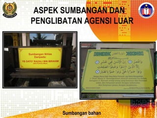 ASPEK SUMBANGAN DAN
PENGLIBATAN AGENSI LUAR

Sumbangan bahan

 