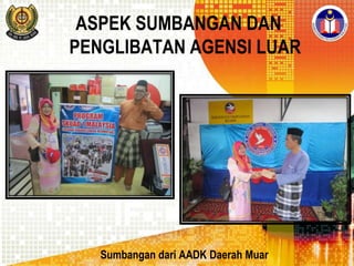 ASPEK SUMBANGAN DAN
PENGLIBATAN AGENSI LUAR

Sumbangan dari AADK Daerah Muar

 