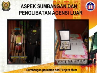ASPEK SUMBANGAN DAN
PENGLIBATAN AGENSI LUAR

Sumbangan peralatan dari Penjara Muar

 