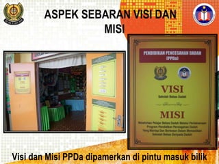 ASPEK SEBARAN VISI DAN
MISI

Visi dan Misi PPDa dipamerkan di pintu masuk bilik

 