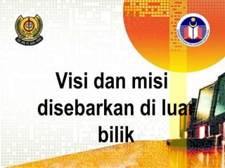 Visi dan misi
disebarkan di luar
bilik

 