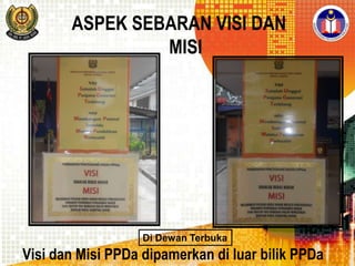 ASPEK SEBARAN VISI DAN
MISI

Di Dewan Terbuka

Visi dan Misi PPDa dipamerkan di luar bilik PPDa

 
