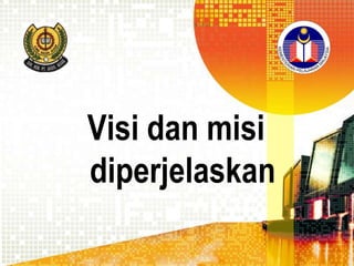 Visi dan misi
diperjelaskan

 