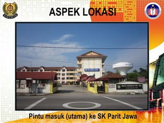 ASPEK LOKASI

Pintu masuk (utama) ke SK Parit Jawa

 