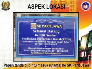 ASPEK LOKASI

Papan tanda di pintu masuk (utama) ke SK Parit Jawa

 