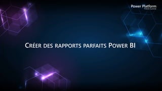 CRÉER DES RAPPORTS PARFAITS POWER BI
 