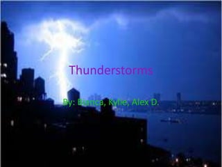Thunderstorms

By: Bianca, Kylie, Alex D.
 
