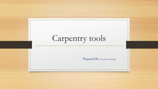 Carpentry tools
Prepared By: JoshuaManuel A. Madriaga
 