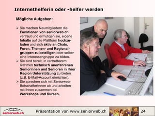 Unterhaltungseniorweb.ch Sinnvolle und interessante Unterhaltungs-   angebote mit satirischen Beiträgen,    Spielen, Quiz und Rätseln bereichern    die Website. Zeigen Sie Ihre schönsten Bilder in   eigenen Galerien. Pflegen Sie ab und zu ein vergnügliches    Gehirnjogging mit einem kniffligen    Spiel oder Quiz.Spiel und Spass | Rätsel |Grusskarten | RadioSilbergrau | Bildergalerien |Videos |Gehirnjogging|Präsentation von www.seniorweb.ch                             10