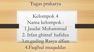 Tugas prakarya
Kelompok 4
Nama kelompok :
1.Jaudat Muhammad
2. Irfan ghitraf hafidza
3.m.gading Rasya alfian
4.Faqihul muqaddas
 