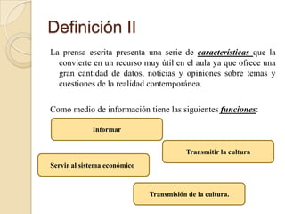 Definición II
La prensa escrita presenta una serie de características que la
  convierte en un recurso muy útil en el aula...