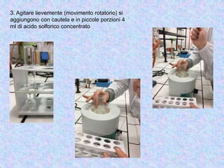 3. Agitare lievemente (movimento rotatorio) si
aggiungono con cautela e in piccole porzioni 4
ml di acido solforico concentrato
 
