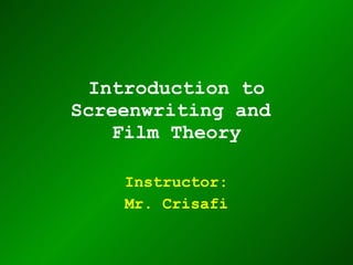 Introduction to Screenwriting and  Film Theory Instructor: Mr. Crisafi 