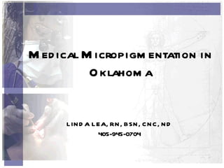 Medical Micropigmentation in Oklahoma LINDA LEA, RN, BSN, CNC, ND   405-945-0704 
