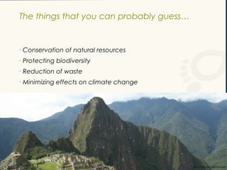 The things that you can probably guess…

•

Conservation of natural resources

•

Protecting biodiversity

•

Reduction of waste

•

Minimizing effects on climate change

Bruno Maia/Naturezafotos.org

 