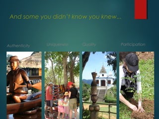 And some you didn’t know you knew...

Authenticity

Bruno

Uniqueness

Quality

Participation

Bruno

 