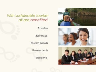 With sustainable tourism
all are benefited.
Bruno Maia/Naturezafotos.org

Travelers
Businesses
Tourism Boards
Governments
Residents

 
