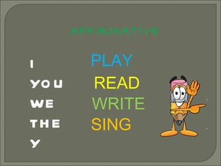 AFFIRMATIVE I YOU WE THEY PLAY READ WRITE SING 