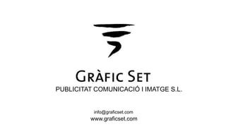 PUBLICITAT COMUNICACIÓ I IMATGE S.L.
info@graficset.com
www.graficset.com
 