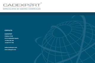 CONTACTO
CADEXPORT
C/Bolivia 10-8C
47014 Valladolid, España
+34 983 396 168
+34 667 917 758
cadex@cadexport.com
www.cadexport.com
 