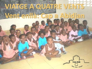 VIATGE A QUATRE VENTS
Vent enllà: Cap a Abidjan
 