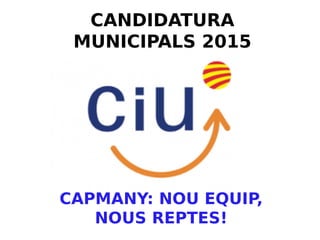 CANDIDATURA
MUNICIPALS 2015
CAPMANY: NOU EQUIP,
NOUS REPTES!
 
