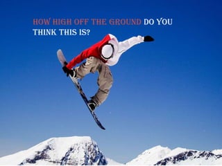 How high off the ground do you
think this is?