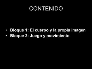 CONTENIDO   Bloque 1: El cuerpo y la propia imagen   Bloque 2: Juego y movimiento 