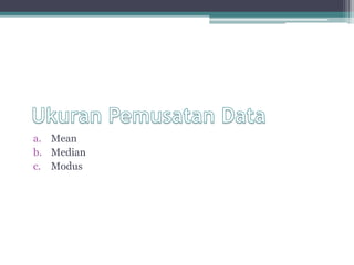 a. Mean
b. Median
c. Modus
 