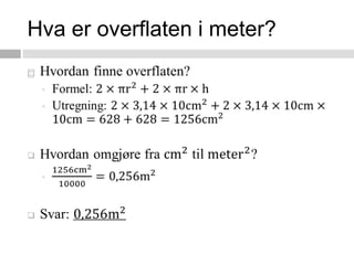 Utregning: 3,14×10cm2×10cm=3140cm3