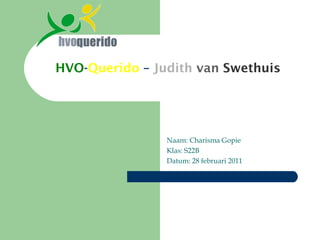 HVO - Querido  –  Judith   van   Swethuis Naam: Charisma Gopie Klas: S22B Datum: 28 februari 2011 