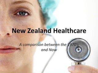 New Zealand Healthcare
  A comparison between the 1970’s
             and Now
 
