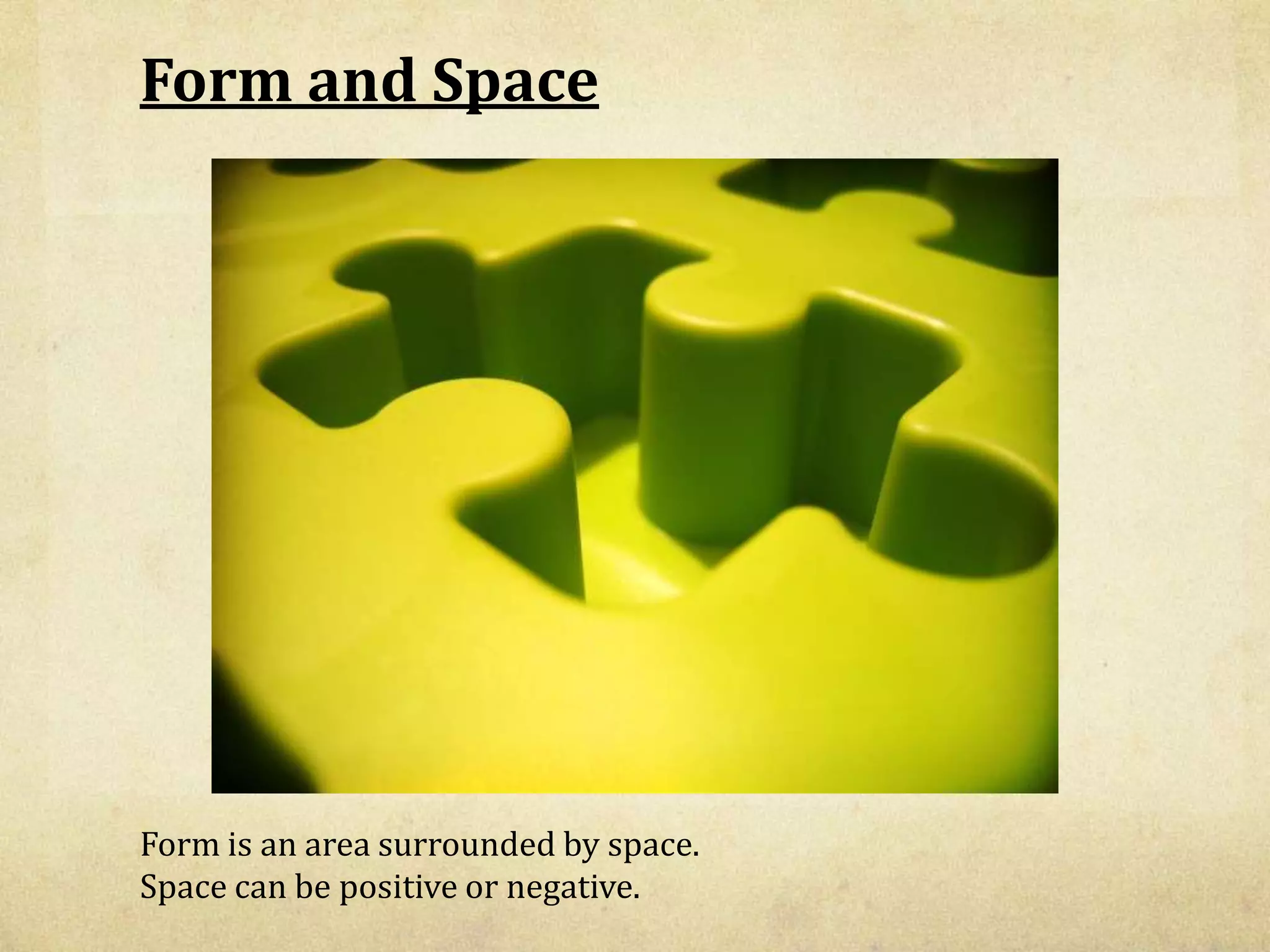 Form and SpaceForm is an area surrounded by space. Space can be positive or negative.
