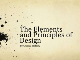 The Elements and Principles of Design By Chelsea Flattery 