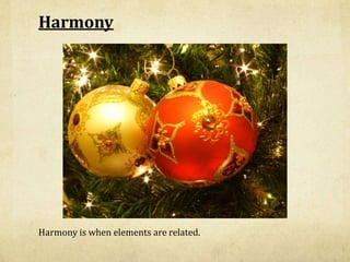 Harmony<br />Harmony is when elements are related.<br />