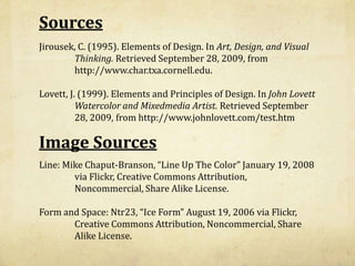 Sources<br />Jirousek, C. (1995). Elements of Design. In Art, Design, and Visual 	Thinking. Retrieved September 28, 2009, ...