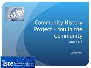 Community History Project – You in the Community Grade 6-8 Louise Fell  