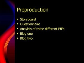Preproduction  Storyboard  Ouestionnaire Anaylsis of three different PIFs  Blog one  Blog two  