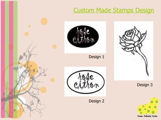 Custom Made Stamps Design Design 2 Design 3 Design 1 