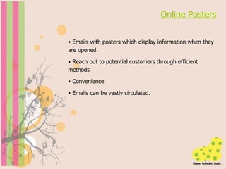 Online Posters Emails with posters which display information when they are opened. Reach out to potential customers through efficient methods  Convenience  Emails can be vastly circulated. 